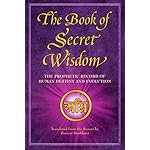 The Book of Secret Wisdom: The Prophetic Record of Human Destiny and Evolution