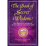 The Book of Secret Wisdom: The Prophetic Record of Human Destiny and Evolution
