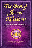 The Book of Secret Wisdom: The Prophetic Record of Human Destiny and Evolution (Sacred Wisdom 1)