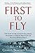 First to Fly: The Story of the Lafayette Escadrille, the American Heroes Who Flew For France in World War I