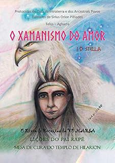 Livro O Xamanismo do Amor: Protocolos de Cura da Intraterra e dos Ancestrais Povos Estelares de Sirius - Órion - Plêiades - Telos - Agharta