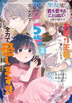 聖女が来るから「君を愛することはない」と言われたのでお飾り王妃に徹していたら、聖女が5歳だったので全力で愛します!!の最新刊