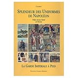 Splendeur Des Uniformes De Napoleon: La Guard Imperial a Pied (v. 2) (French Edition) by 