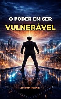 Livro O Poder em Ser Vulnerável : A LIBERDADE DE SER IMPERFEITO, E A FORÇA QUE ISSO TE DÁ