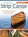 Building a Strip Canoe, Second Edition, Revised & Expanded: Full-Sized Plans and Instructions for 8 Easy-To-Build, Field-Tested Canoes (Fox Chapel Publishing) Step-by-Step; 100+ Photos & Illustrations by Gil Gilpatrick