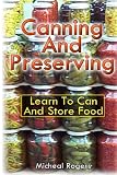 Canning And Preserving Learn To Can And Store Food: (Canning Recipes, Canning And Preserving) (How t Canning And Preserving Learn To Can And Store Food: (Canning Recipes, Canning And Preserving) (How t