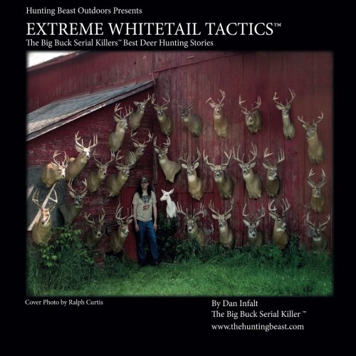 Extreme Whitetail Tactics The Big Buck Serial Killers Best Deer Hunting Stories: Extreme Whitetail Tactics:The Big Buck Serial Killers Best Deer Hunting Stories