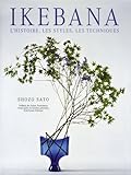Ikebana : L'histoire, les styles, les techniques by 