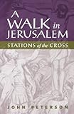 A Walk in Jerusalem: Stations of the Cross by John L. Peterson, John Peterson
