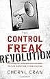 The Control Freak Revolution: Make Your Most Maddening Behaviors Work for Your Company and to Your Advantage