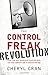 The Control Freak Revolution: Make Your Most Maddening Behaviors Work for Your Company and to Your Advantage - Book by Cheryl Cran