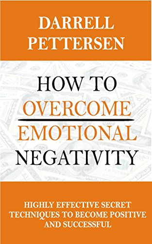 How to Overcome Emotional Negativity: Highly Effective Secret Techniques to Become Positive and Succ by Darrell Pettersen