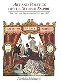 Art and Politics of the Second Empire : The Universal Expositions of 1855 and 1867, Mainardi, Patricia, 0300038712