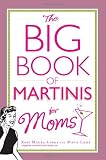 The Big Book of Martinis for Moms by Rose Maura Lorre