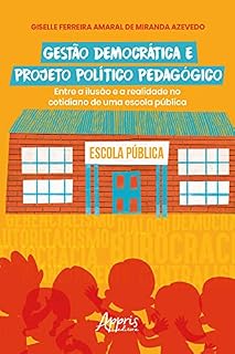 Gestão Democrática e Projeto Político Pedagógico: Entre a Ilusão e a Realidade no Cotidiano de uma Escola Pública