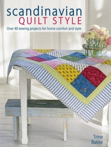 Scandinavian Quilt Style: Over 40 Sewing Projects for Home Comfort and Style