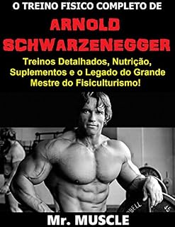 Livro O Treino Físico Completo de Arnold Schwarzenegger: Treinos Detalhados, Nutrição, Suplementos e o Legado do Grande Mestre do Fisiculturismo!