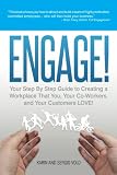 Engage!: Your Step By Step Guide To Creating A Workplace That You, Your Co-Workers, and Your Customers Love!