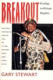 Breakout : Profiles in African Rhythm, Stewart, Gary, 0226774058