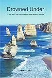 Drowned Under: A tipsy tale of one Americanýs experiences abroad in Australia by Derek Popp