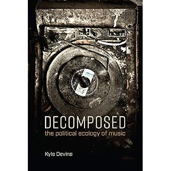 Decomposed: The Political Ecology of Music (The MIT Press) Decomposed: The Political Ecology of Music (The MIT Press)