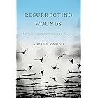 Resurrecting Wounds: Living in the Afterlife of Trauma