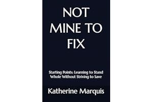 NOT MINE TO FIX: Starting Points: Learning to Stand Whole Without Striving to Save