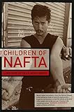 The Children of NAFTA: Labor Wars on the U.S./Mexico Border