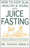 How to Keep Slim, Healthy and Young with Juice Fasting
