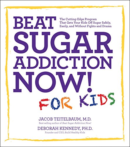 Beat Sugar Addiction Now! for Kids: The Cutting-Edge Program That Gets Kids Off Sugar Safely, Easily, and Without Fights and Drama by Jacob Teitelbaum, Deborah Kennedy