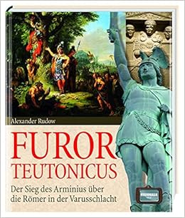 Furor Teutonicus Der Sieg Des Arminius Uber Die Romer In Der Varusschlacht Amazon De Rudow Alexander Bucher