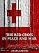 The Red Cross in Peace and War (Illustrated)