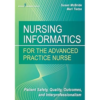 Nursing Informatics for the Advanced Practice Nurse: Patient Safety, Quality, Outcomes, and Interprofessionalism Nursing Informatics for the Advanced Practice Nurse: Patient Safety, Quality, Outcomes, and Interprofessionalism