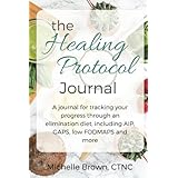The Healing Protocol Journal: A Journal For Tracking Your Progress Through An Elimination Diet, Including AIP, GAPS, SCD, low FODMAPS and more