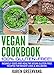 Vegan Cookbook:100% Gluten Free: Insanely Good, Vegan Gluten Free Recipes for Weight Loss & Wellbeing (Vegan, Gluten Free, Alkaline)