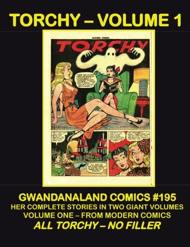 Torchy - Volume 1: Gwandanaland Comics #195 -- Her Complete Stories in Two Giant Volumes -- Volume One: From Modern Comics --- All Torchy - No Filler