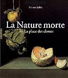 La Nature Morte Ou La Place Des Choses: L'Objet Et Son Lieu Dans l'Art Occidental (Beaux Arts) (Fren by 