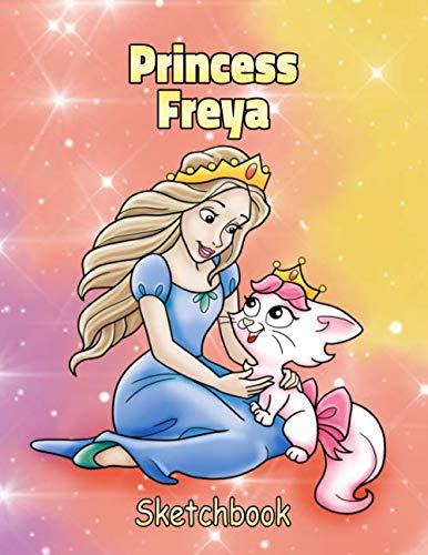 Princess Freya Sketchbook: Personalized Sketch Pad for Girls. Customized Name Cover with Cute Cat and Princess Cartoon - Large Blank Pages for Drawing, Doodling, Painting, Art, Diary Writing