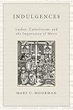 Indulgences: Luther, Catholicism, and the Imputation of Merit by 
