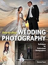 Step-by-Step Wedding Photography: Techniques for Professional Photographers Step-by-Step Wedding Photography: Techniques for Professional Photographers