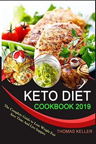 KETO DIET COOKBOOK 2019: The Complete Guide to Lose Weight Fast, Save Time and Live happier Paperback – 13 Jun 2019