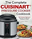 The Complete Cuisinart Pressure Cooker Cookbook: 250 Simple & Delicious Recipes For Cuisinart Pressu