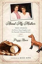 About My Mother: True Stories of a Horse-Crazy Daughter and Her Baseball-Obsessed Mother: A Memoir