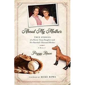 About My Mother: True Stories of a Horse-Crazy Daughter and Her Baseball-Obsessed Mother: A Memoir