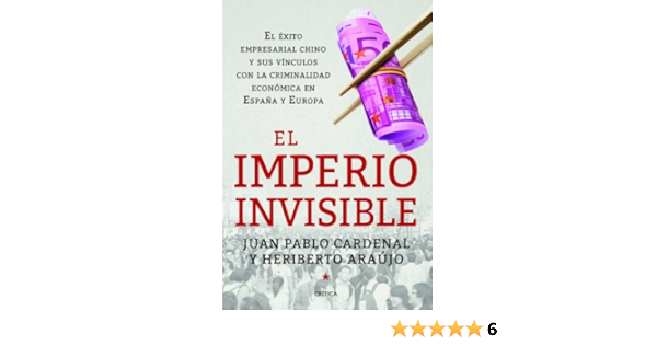 El Imperio Invisible El Exito Empresarial Chino Y Sus Vinculos Con La Criminalidad Economica En Espana Y Europa Memoria Critica Spanish Edition Araujo Heriberto Cardenal Juan Pablo 9788498926262 Amazon Com Books