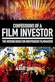 Confessions of a Film Investor: The Missing Book for Independent Filmmakers by 