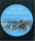 Arctic Spectacles: The Frozen North in Visual Culture, 1818-1875 by