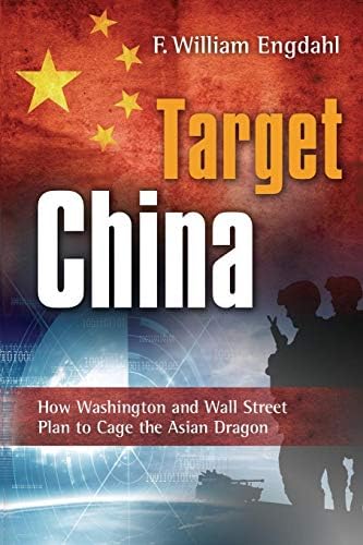 Target: China: How Washington and Wall Street Plan to Cage the Asian Dragon: How Washington & Wall Street Plan to Cage the Asian Dragon