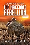The Maccabee Rebellion: A Biblical Historical Novel (Lions of Judea Book 2) by Amit Arad