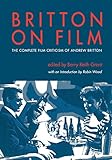 Britton on Film: The Complete Film Criticism of Andrew Britton (Contemporary Approaches to Film and by 